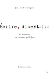 Ecrire, disent-ils : la littérature vue par ceux qui la font - Jean-Louis de Montesquiou