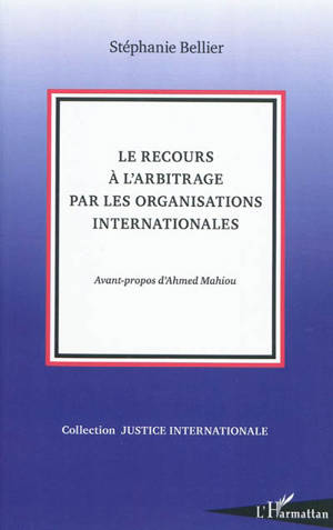 Le recours à l'arbitrage par les organisations internationales - Stéphanie Bellier