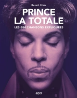 Prince, la totale : les 684 chansons expliquées - Benoît Clerc