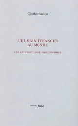 L'humain étranger au monde : une anthropologie philosophique - Günther Anders