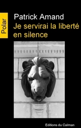 Je servirai la liberté en silence - Patrick Amand