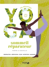 Ma solution yoga : sommeil réparateur : respiration, méditation, flow, nutrition, massages - Marine Le Gouvello