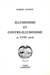 Illuminisme et contre-illuminisme au XVIIIe siècle - Robert Amadou