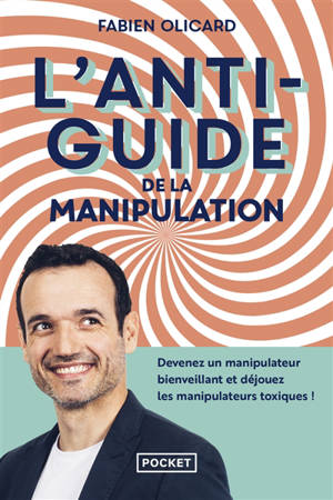 L'antiguide de la manipulation : devenez un manipulateur bienveillant et déjouez les manipulateurs toxiques ! - Fabien Olicard