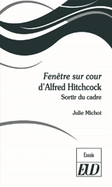 Fenêtre sur cour d'Alfred Hitchcock : sortir du cadre - Julie Michot