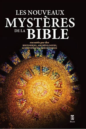 Les nouveaux mystères de la Bible : racontés par des historiens, archéologues, scientifiques, théologiens