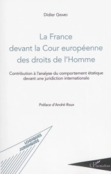 La France devant la Cour européenne des droits de l'homme : contribution à l'analyse du comportement étatique devant une juridiction internationale - Didier Girard