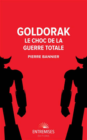 Goldorak : le choc de la guerre totale - Pierre Bannier