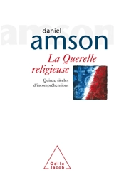 La querelle religieuse : quinze siècles d'incompréhensions - Daniel Amson