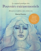 Le manuel pratique des pouvoirs extrasensoriels : découvrez et explorez votre sixième sens - Karen Frazier
