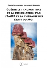 Guérir le traumatisme et la dissociation par l'EMDR et la thérapie des états du moi - Carol Forgash