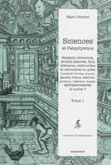 Sciences et pataphysique. Vol. 1. Savants reconnus, érudits aberrés, fous littéraires, hétéroclites et celtomanes en quête d'ancêtres hébreux, troyens, gaulois, francs, atlantes, animaux, végétaux, aryens, extraterrestres et autres ? - Marc Décimo