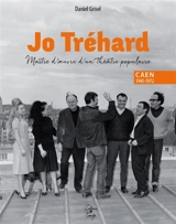 Jo Tréhard, maître d'oeuvre d'un théâtre populaire : Caen, 1945-1972 - Daniel Grisel