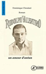 Rudolph Valentino : un amour d'antan : roman historique - Dominique Choulant