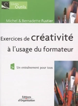 Exercices de créativité à l'usage du formateur : un entraînement pour tous - Michel Fustier