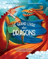 Le grand livre des dragons : histoires et légendes du monde entier - Tea Orsi