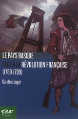 Le Pays basque face à la Révolution française (1789-1799) - Caroline Lugat