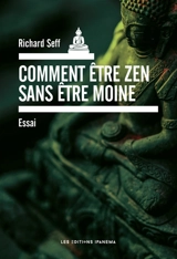 Comment être zen sans être moine : essai - Richard Seff