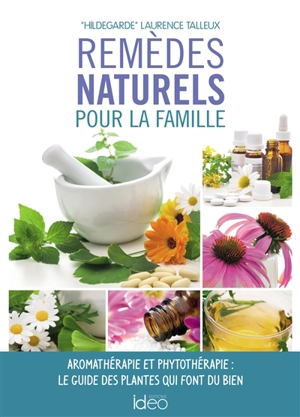 Mes remèdes naturels : trousse de secours végétale pour toute la famille - Laurence Talleux