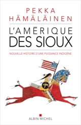 L'Amérique des Sioux : nouvelle histoire d'une puissance indigène - Pekka J. Hämäläinen