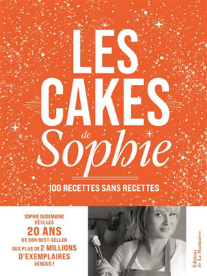 Les cakes de Sophie : 100 recettes sans recettes - Sophie Dudemaine