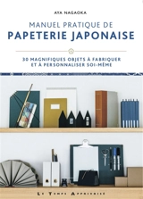 Manuel pratique de papeterie japonaise : 30 magnifiques objets à fabriquer et à personnaliser soi-même - Aya Nagaoka