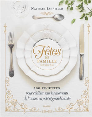 Fêtes de famille : 100 recettes pour célébrer tous les moments de l'année en petit et grand comité - Nathaly Nicolas-Ianniello