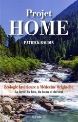 Projet Home : écologie intérieure & médecine originelle : la force du bon, du beau et du vrai - Patrick Baudin