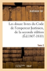 Les douze livres du Code de l'empereur Justinien, de la seconde édition. Tome 2 (Ed.1807-1810) - Justinien 1er