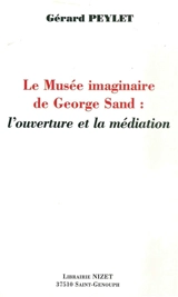 Le musée imaginaire de George Sand : l'ouverture et la médiation - Gérard Peylet
