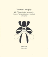 De l'imaginaire au musée : les arts d'Afrique à Paris et à New York (1931-2006) - Maureen Murphy