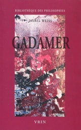 Gadamer : une herméneutique philosophique - Isabel Weiss