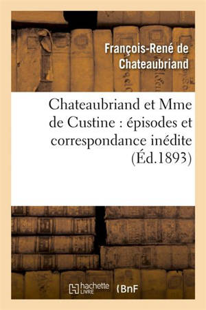 Chateaubriand et Mme de Custine : épisodes et correspondance inédite - François René de Chateaubriand