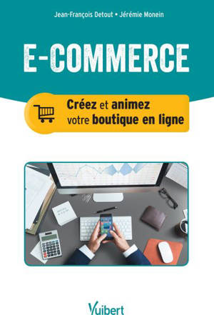 E-commerce : créez et animez votre boutique en ligne - Jean-François Detout