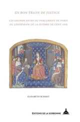 En bon trayn de justice : les grands jours du Parlement de Paris au lendemain de la guerre de Cent Ans - Elisabeth Schmit