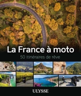 La France à moto : 50 itinéraires de rêve - Collectif Ulysse