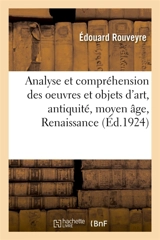 Analyse et compréhension des oeuvres et objets d'art, antiquité, moyen âge, Renaissance, temps : modernes, présentées à l'esprit des amateurs, antiquaires, experts, arbitres, officiers ministériels - Edouard Rouveyre