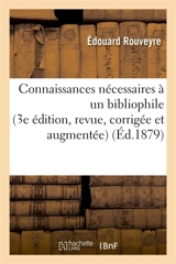 Connaissances nécessaires à un bibliophile 3e édition, revue, corrigée et augmentée - Edouard Rouveyre