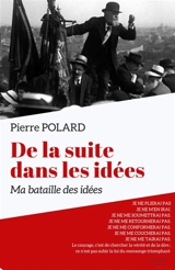 De la suite dans les idées : Ma bataille des idées - Pierre Polard