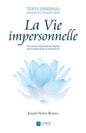 La vie impersonnelle : une source inépuisable de Sagesse vers la découverte du véritable Soi - Joseph Sieber-Benner