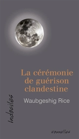 La cérémonie de guérison clandestine - Waubgeshig Rice