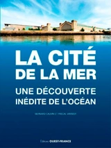 La Cité de la mer : une découverte inédite de l'océan - Bernard Cauvin