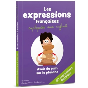 Les expressions françaises expliquées aux enfants : 80 expressions illustrées - Stéphanie Bioret