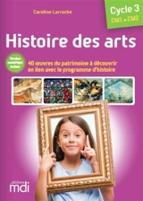 Histoire des arts, cycle 3, CM1, CM2 : 40 oeuvres du patrimoine à découvrir, en lien avec le programme d'histoire - Caroline Larroche