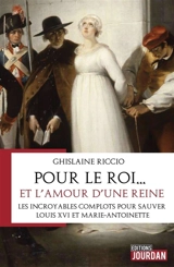 Pour le roi... et l'amour d'une reine : les incroyables complots pour sauver Louis XVI et Marie-Antoinette - Ghislaine Riccio