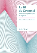 Le fil de Gramsci : politique et philosophie de la praxis - André Tosel