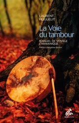 La voie du tambour : manuel de voyage chamanique - Laurent Huguelit