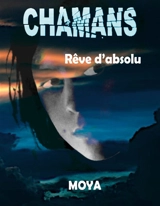 Chamans : Rêve d'absolu - Jean-Pierre Moya