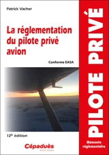 La réglementation du pilote privé avion : conforme EASA : mémento réglementaire - Patrick Vacher