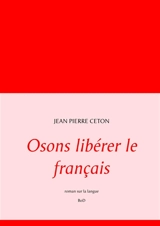 Osons libérer le français - Jean-Pierre Ceton